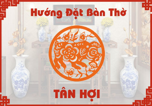 Chọn hướng đặt bàn thờ hợp phong thủy cho tuổi Tân Hợi