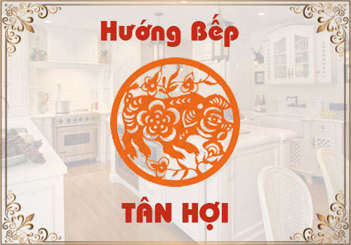 Chọn hướng bếp hợp phong thủy cho tuổi Tân Hợi