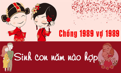 Chồng Kỷ Tỵ 1989 vợ Kỷ Tỵ 1989  sinh con năm nào tốt, hợp tuổi?