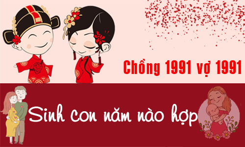 Chồng Tân Mùi 1991 vợ Tân Mùi 1991 sinh con năm nào tốt, hợp tuổi?