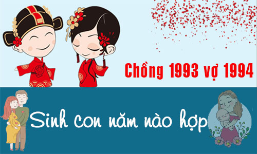 Chồng Quý Dậu 1993 vợ Giáp Tuất 1994 sinh con năm nào tốt, hợp tuổi?