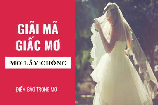 Giải mã giấc mơ: Nằm mơ thấy lấy chồng, lấy vợ điềm báo gì, lành hay dữ? con số liên quan